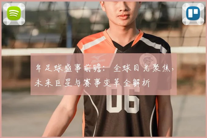 年足球盛事前瞻:全球目光聚焦,未来巨星与赛事变革全解析