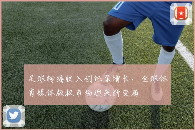 足球转播收入创纪录增长，全球体育媒体版权市场迎来新变局