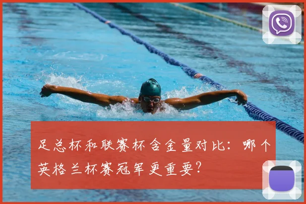 足总杯和联赛杯含金量对比:哪个英格兰杯赛冠军更重要?