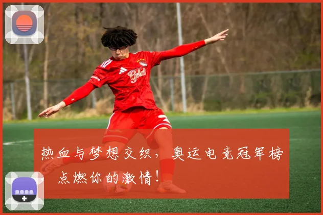热血与梦想交织，奥运电竞冠军榜，点燃你的激情！